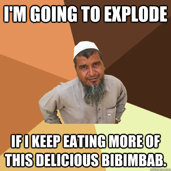 i'm going to explode if i keep eating more of this delicious bibimbab.  Ordinary Muslim Man