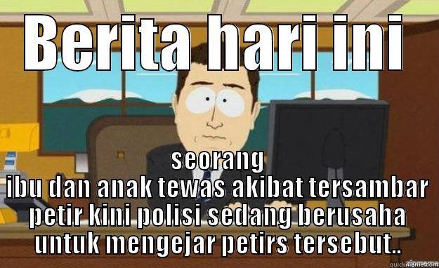 BERITA HARI INI SEORANG IBU DAN ANAK TEWAS AKIBAT TERSAMBAR PETIR KINI POLISI SEDANG BERUSAHA UNTUK MENGEJAR PETIRS TERSEBUT.. aaaand its gone