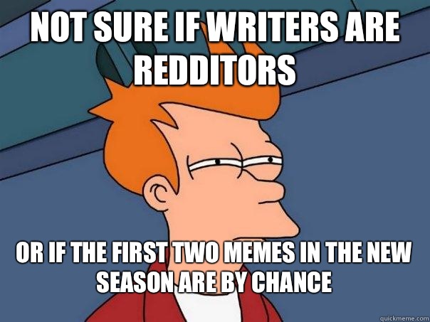 Not sure if writers are redditors or if the first two memes in the new season are by chance  Futurama Fry