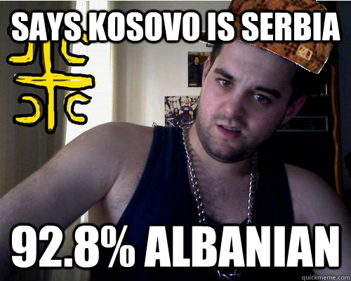says kosovo is serbia 92.8% albanian - says kosovo is serbia 92.8% albanian  Scumbag serb