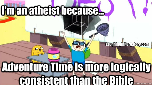                        I'm an atheist because... Adventure Time is more logically consistent than the Bible LaughinginPurgatory.com  