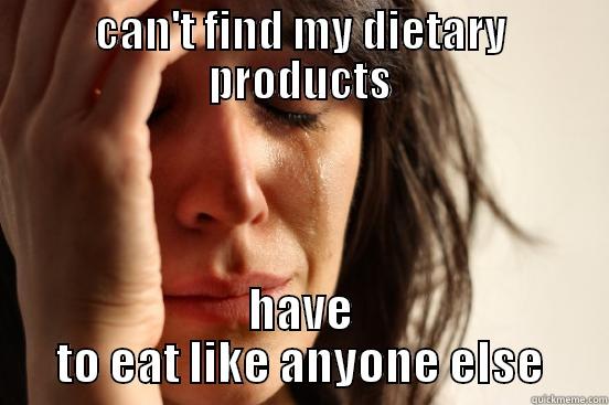 CAN'T FIND MY DIETARY PRODUCTS HAVE TO EAT LIKE ANYONE ELSE First World Problems