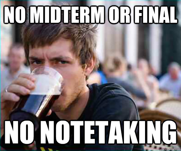 No midterm or final No notetaking  College Senior