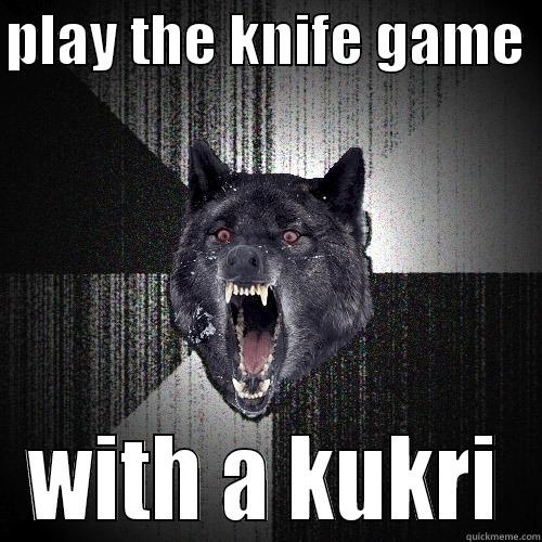 knife game - PLAY THE KNIFE GAME  WITH A KUKRI Insanity Wolf