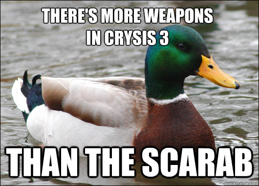 There's more weapons 
in Crysis 3 Than the SCARAB  Actual Advice Mallard
