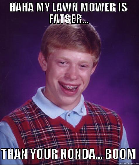 HAHA MY LAWN MOWER IS FATSER...  THAN YOUR NONDA... BOOM Bad Luck Brian