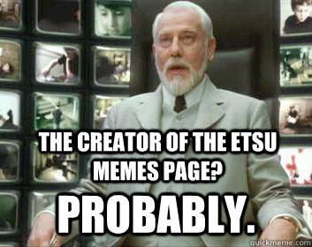 the creator of the etsu memes page? probably.  Matrix architect