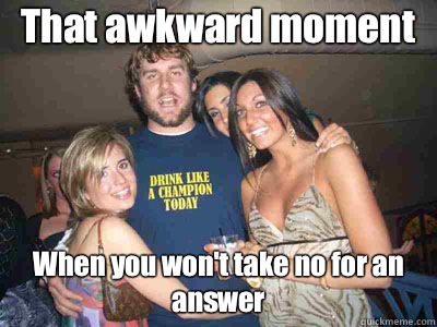 That awkward moment When you won't take no for an answer   Ben Roethlisberger