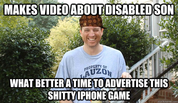 makes video about disabled son what better a time to advertise this shitty iphone game  Scumbag Commentator