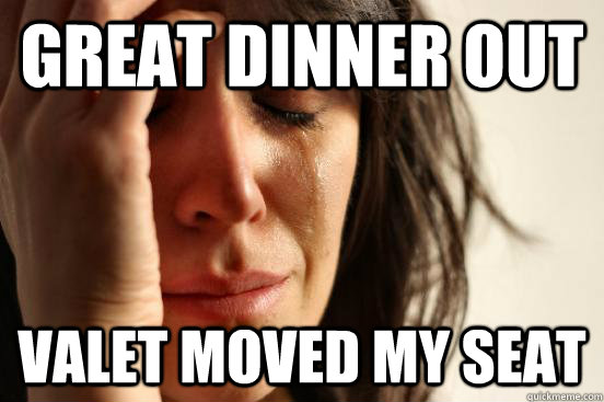 Great dinner out valet moved my seat  First World Problems