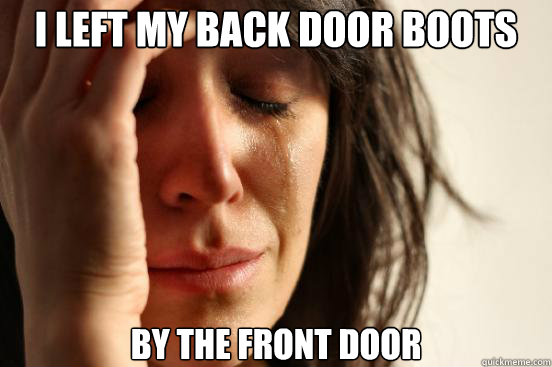 I left my back door boots By the front door  First World Problems