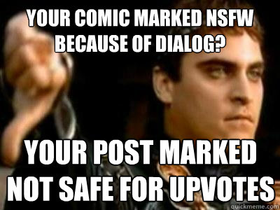 your comic marked NSFW because of dialog? your post marked not safe for upvotes  Downvoting Roman