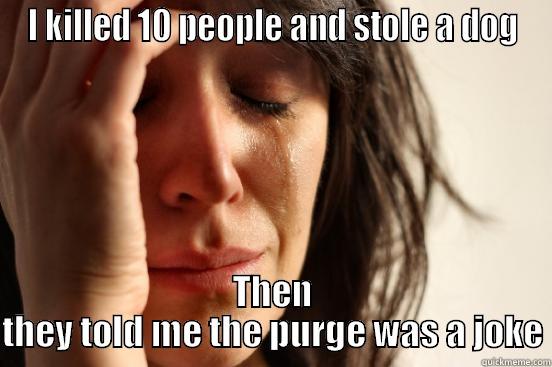 I KILLED 10 PEOPLE AND STOLE A DOG THEN THEY TOLD ME THE PURGE WAS A JOKE First World Problems