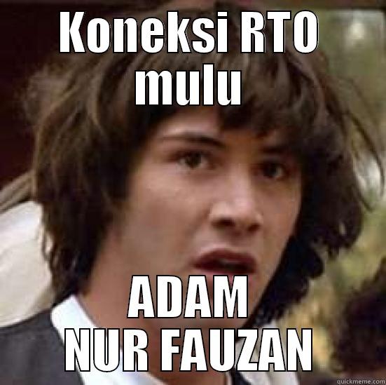 ngehek gan - KONEKSI RTO MULU ADAM NUR FAUZAN conspiracy keanu