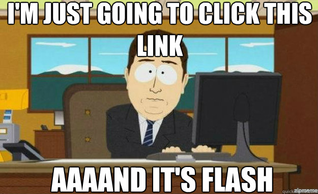 I'm just going to click this link AAAAND IT'S flash  aaaand its gone