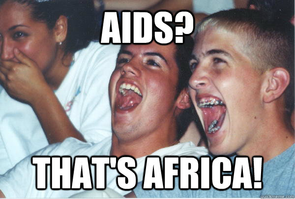 aids? that's africa!  Immature High Schoolers