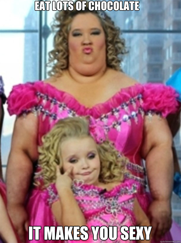 Eat lots of Chocolate It Makes You Sexy   Honey Boo Boo