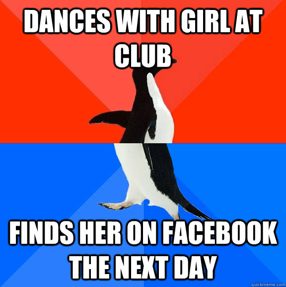 dances with girl at club finds her on facebook the next day - dances with girl at club finds her on facebook the next day  Socially Awesome Awkward Penguin