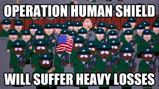 OPERATION HUMAN SHIELD WILL SUFFER HEAVY LOSSES - OPERATION HUMAN SHIELD WILL SUFFER HEAVY LOSSES  Misc