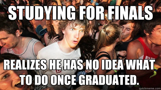 Studying for Finals Realizes he has no idea what to do once graduated.   Sudden Clarity Clarence