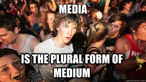 Media is the plural form of medium  Sudden Clarity Clarence