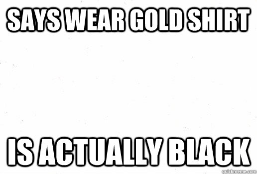 Says wear gold shirt is actually black  