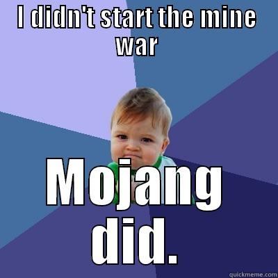 I DIDN'T START THE MINE WAR MOJANG DID. Success Kid