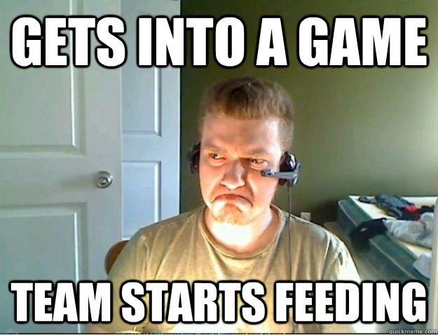 Gets into a game Team starts feeding  AngryTestie