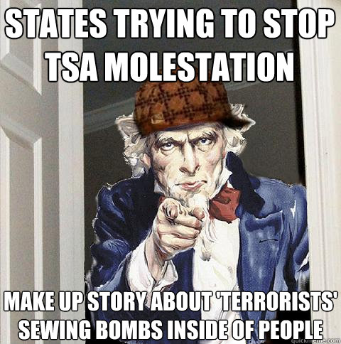 States trying to stop TSA molestation Make up story about 'terrorists' sewing bombs inside of people  Scumbag Uncle Sam