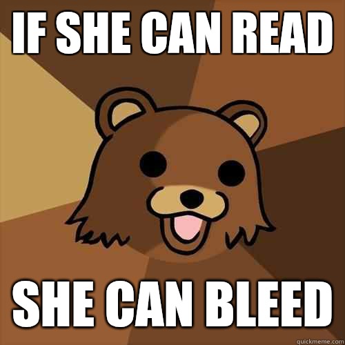 IF SHE CAN READ SHE CAN BLEED  Pedobear