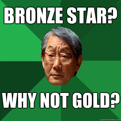 bronze star? why not gold?  High Expectations Asian Father