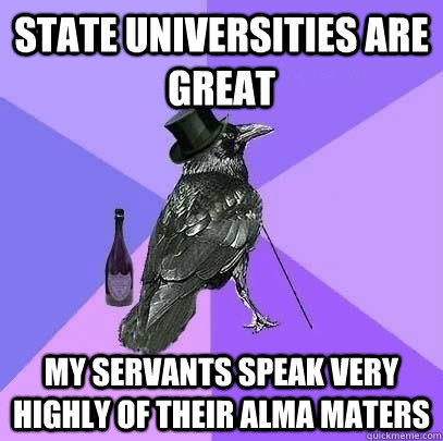 state universities are great my servants speak very highly of their alma maters  Rich Raven