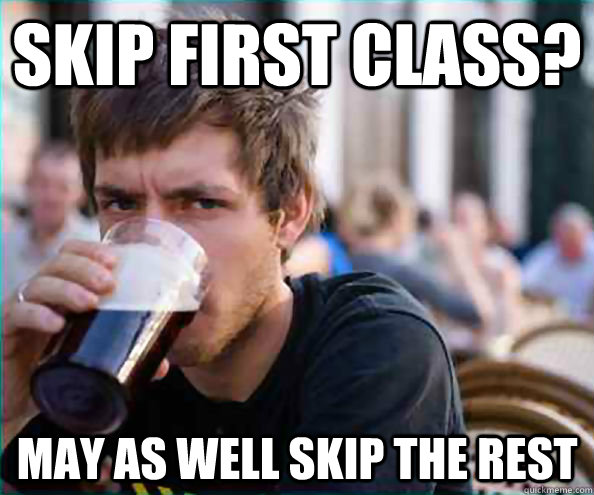 Skip first class? May as well skip the rest  Virgin College Senior