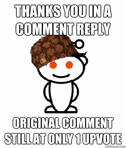 thanks you in a comment reply original comment still at only 1 upvote  Scumbag Reddit