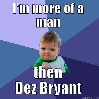 I'M MORE OF A MAN THEN DEZ BRYANT Success Kid
