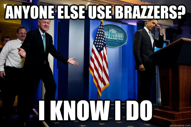 ANYone else use brazzers? i know i do  Inappropriate Timing Bill Clinton
