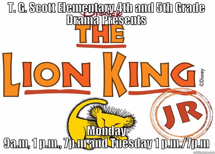 T. G. SCOTT ELEMENTARY 4TH AND 5TH GRADE DRAMA PRESENTS MONDAY 9A.M, 1 P.M., 7P.M AND TUESDAY 1 P.M./7P.M Misc