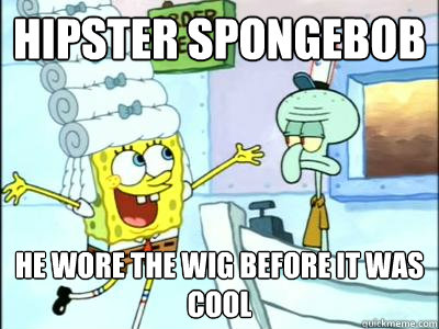 Hipster Spongebob He wore the wig before it was cool - Hipster Spongebob He wore the wig before it was cool  Misc