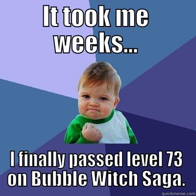 IT TOOK ME WEEKS... I FINALLY PASSED LEVEL 73 ON BUBBLE WITCH SAGA. Success Kid