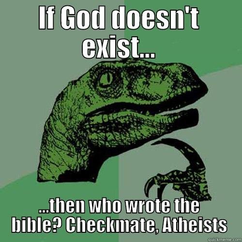 IF GOD DOESN'T EXIST... ...THEN WHO WROTE THE BIBLE? CHECKMATE, ATHEISTS Philosoraptor