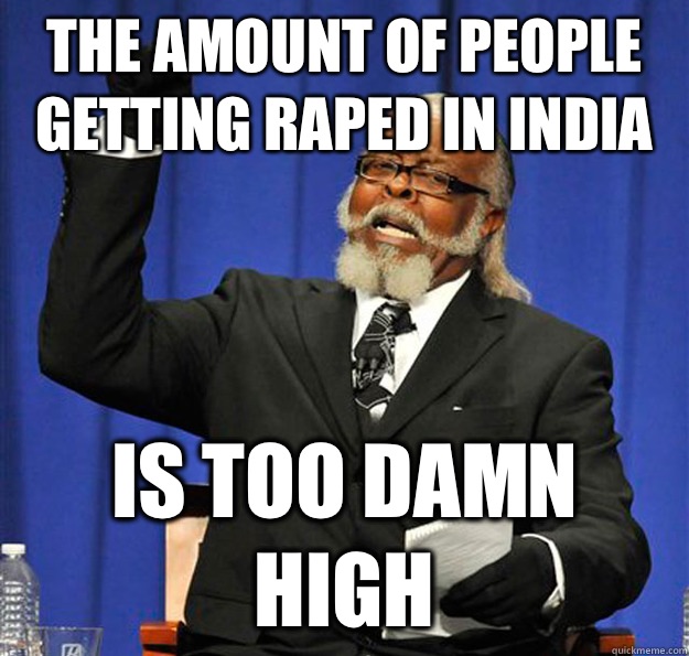 The amount of people getting raped in India Is too damn high  Jimmy McMillan