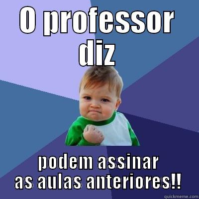 O PROFESSOR DIZ PODEM ASSINAR AS AULAS ANTERIORES!! Success Kid