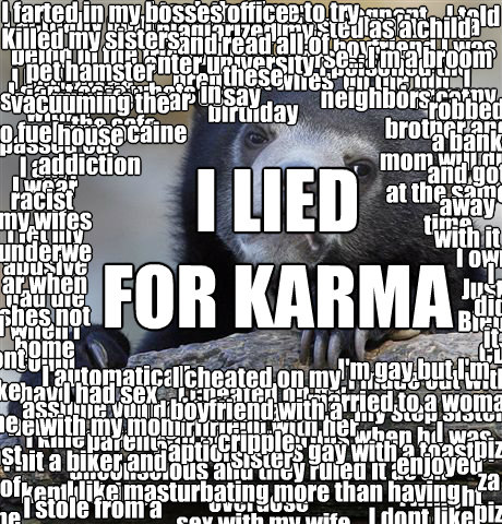 I LIED
FOR KARMA I killed him with his own drugs when he was unconscious and they ruled it as an overdose I actually dont mind 
being in the friend zone I'm pregnant... I told my boyfriend I was on the pill I pray my brother and mom will die at the same t  Confession Bear