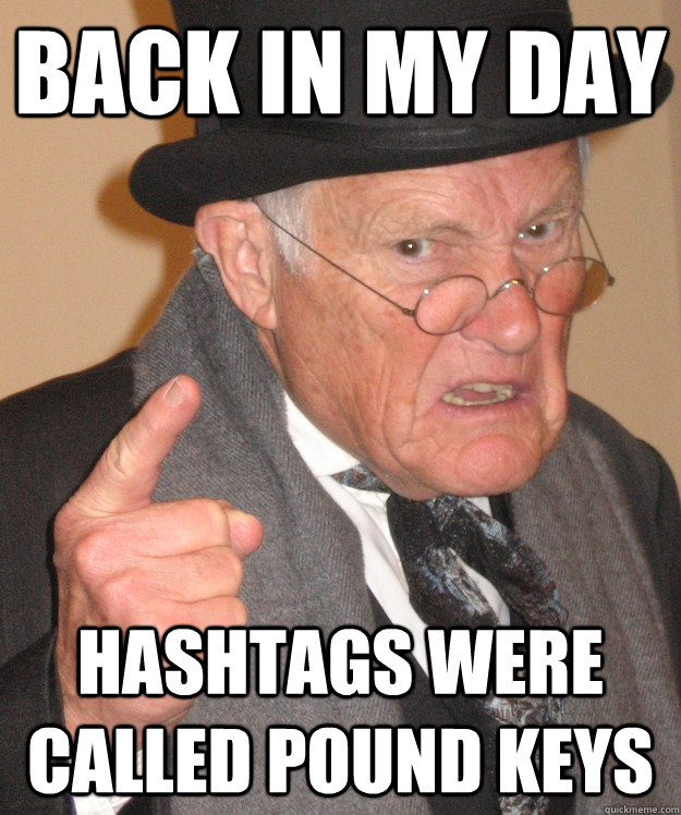 back in my day Hashtags were called pound keys  back in my day