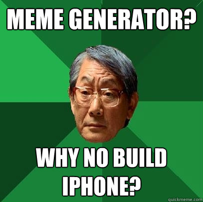 meme generator? why no build iphone?  High Expectations Asian Father