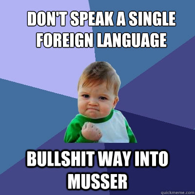 Don't speak a single foreign language Bullshit way into Musser  - Don't speak a single foreign language Bullshit way into Musser   Success Kid