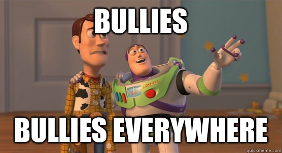 Bullies  Bullies everywhere  Toy Story Everywhere