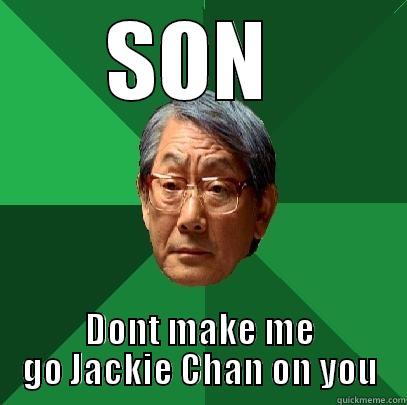 SON  DONT MAKE ME GO JACKIE CHAN ON YOU High Expectations Asian Father
