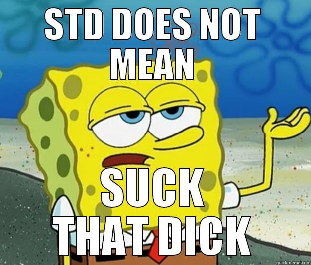 STD DOES NOT MEAN SUCK THAT DICK Tough Spongebob