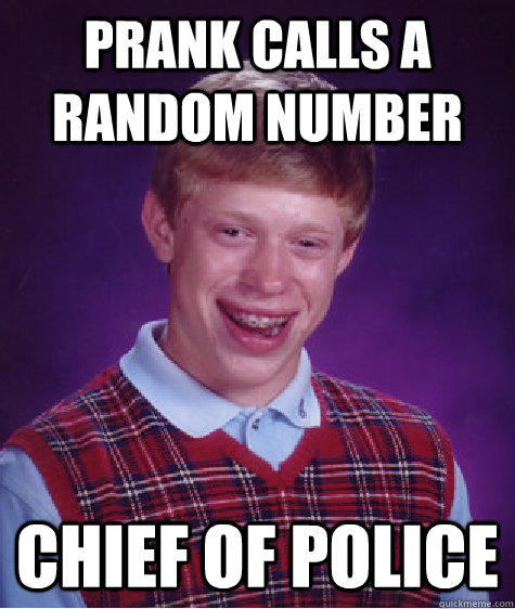 prank calls a random number chief of police  Bad Luck Brian